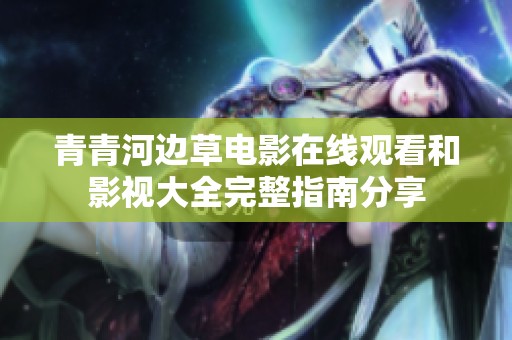 青青河边草电影在线观看和影视大全完整指南分享