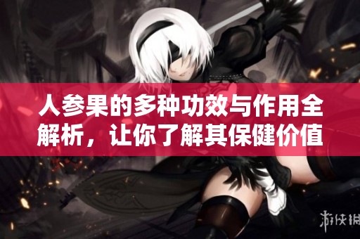 人参果的多种功效与作用全解析，让你了解其保健价值