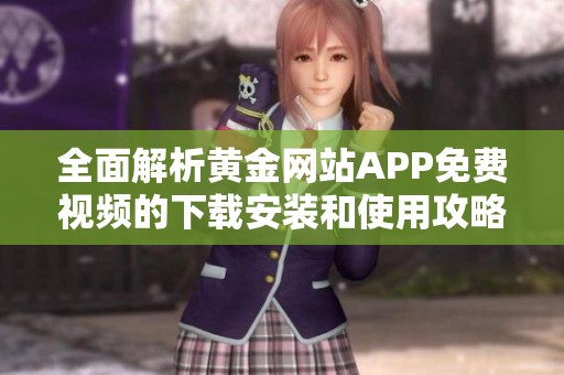 全面解析黄金网站APP免费视频的下载安装和使用攻略