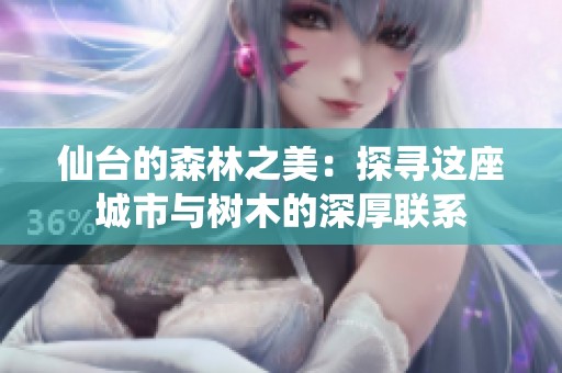 仙台的森林之美：探寻这座城市与树木的深厚联系