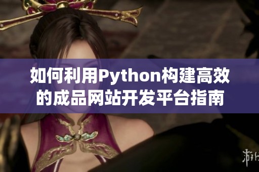 如何利用Python构建高效的成品网站开发平台指南