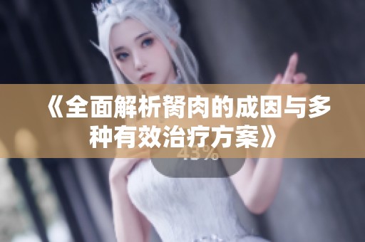 《全面解析胬肉的成因与多种有效治疗方案》