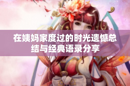 在姨妈家度过的时光遗憾总结与经典语录分享
