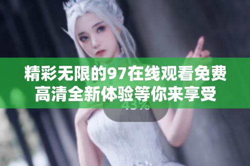 精彩无限的97在线观看免费高清全新体验等你来享受