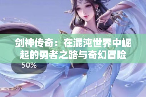 剑神传奇：在混沌世界中崛起的勇者之路与奇幻冒险