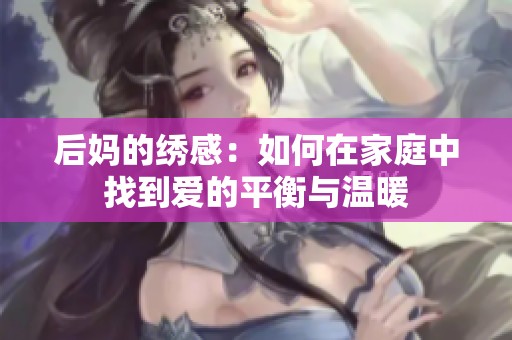 后妈的绣感：如何在家庭中找到爱的平衡与温暖