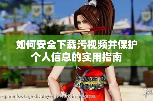如何安全下载污视频并保护个人信息的实用指南