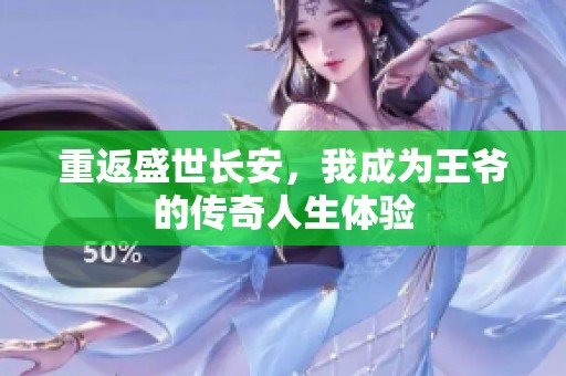 重返盛世长安，我成为王爷的传奇人生体验