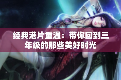经典港片重温：带你回到三年级的那些美好时光