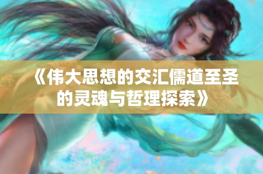 《伟大思想的交汇儒道至圣的灵魂与哲理探索》