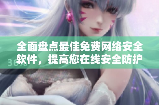 全面盘点最佳免费网络安全软件，提高您在线安全防护能力