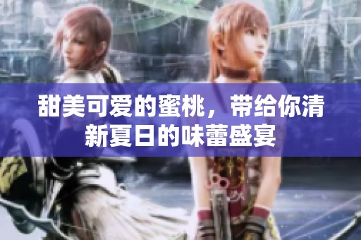 甜美可爱的蜜桃，带给你清新夏日的味蕾盛宴