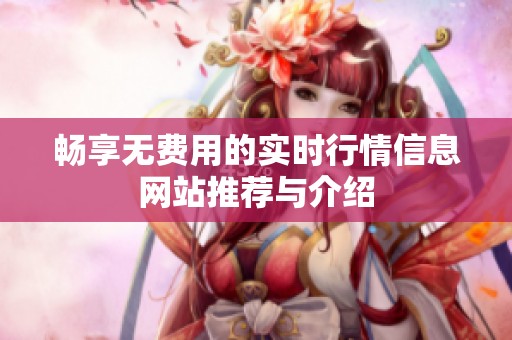 畅享无费用的实时行情信息网站推荐与介绍