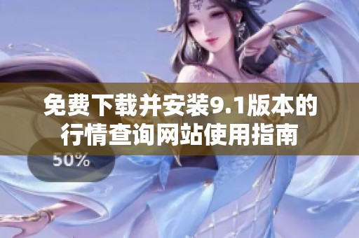 免费下载并安装9.1版本的行情查询网站使用指南