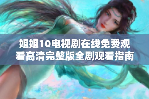 姐姐10电视剧在线免费观看高清完整版全剧观看指南