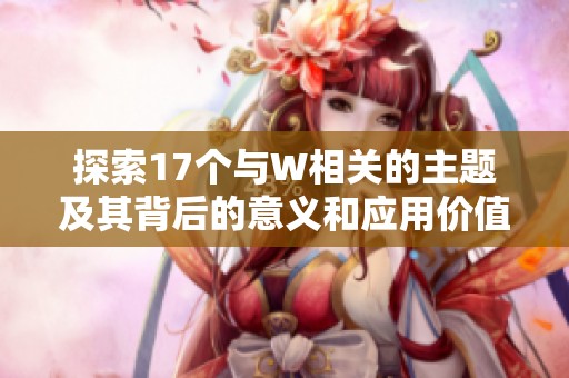 探索17个与W相关的主题及其背后的意义和应用价值
