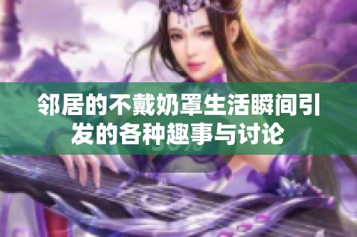邻居的不戴奶罩生活瞬间引发的各种趣事与讨论