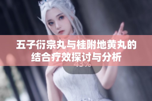 五子衍宗丸与桂附地黄丸的结合疗效探讨与分析