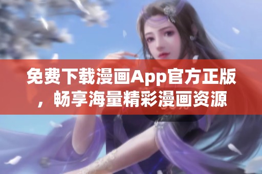 免费下载漫画App官方正版，畅享海量精彩漫画资源