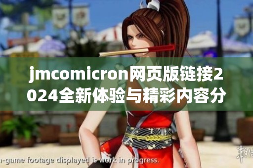jmcomicron网页版链接2024全新体验与精彩内容分享
