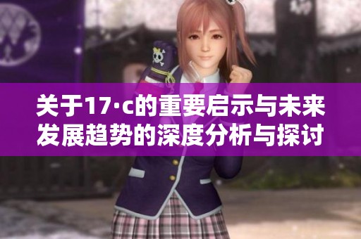 关于17·c的重要启示与未来发展趋势的深度分析与探讨