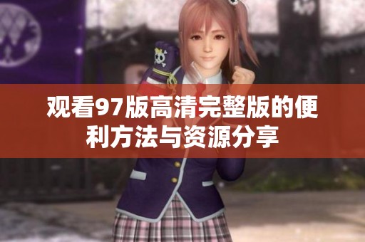 观看97版高清完整版的便利方法与资源分享