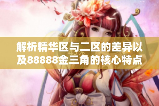 解析精华区与二区的差异以及88888金三角的核心特点探索