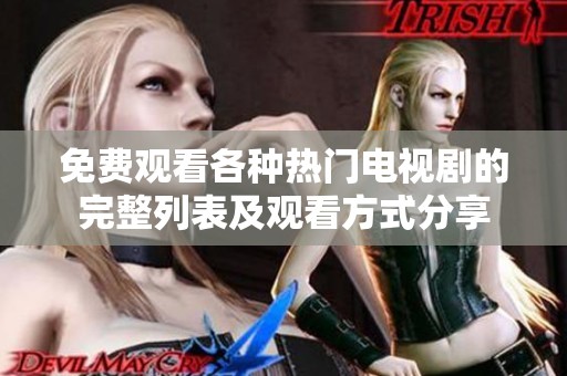 免费观看各种热门电视剧的完整列表及观看方式分享