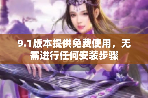9.1版本提供免费使用，无需进行任何安装步骤