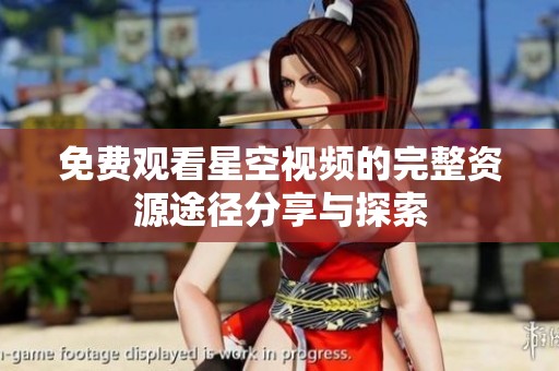 免费观看星空视频的完整资源途径分享与探索