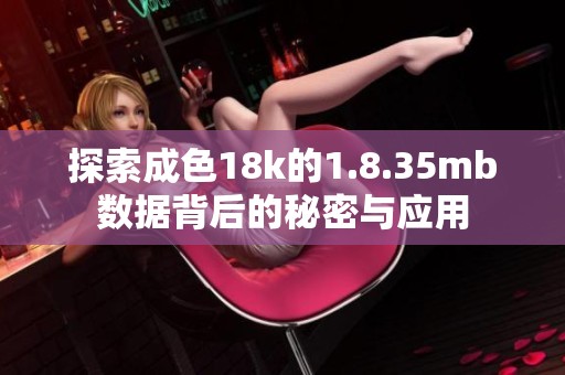 探索成色18k的1.8.35mb数据背后的秘密与应用