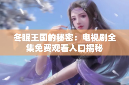 冬眠王国的秘密：电视剧全集免费观看入口揭秘