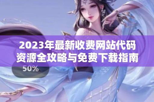 2023年最新收费网站代码资源全攻略与免费下载指南