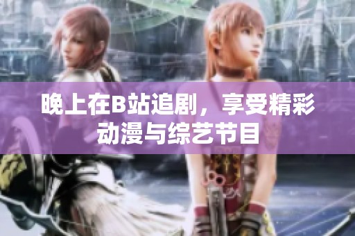 晚上在B站追剧，享受精彩动漫与综艺节目