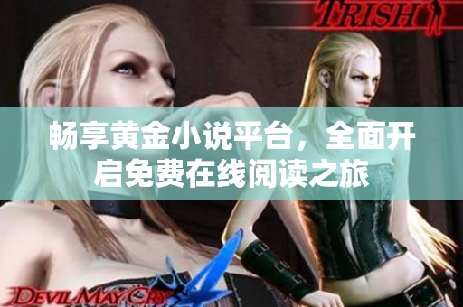 畅享黄金小说平台，全面开启免费在线阅读之旅
