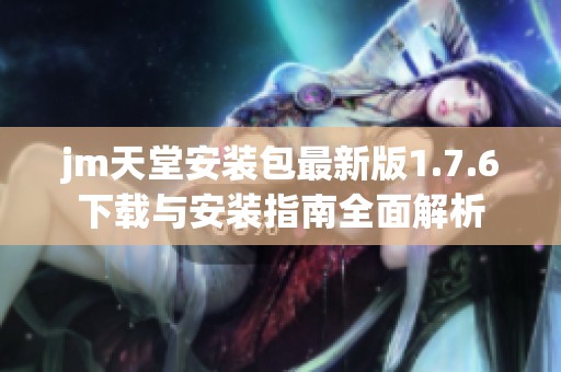 jm天堂安装包最新版1.7.6下载与安装指南全面解析