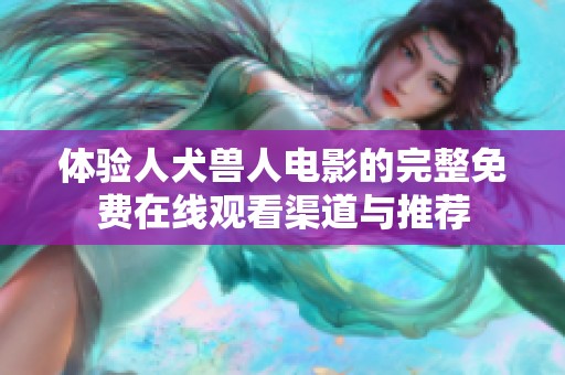 体验人犬兽人电影的完整免费在线观看渠道与推荐