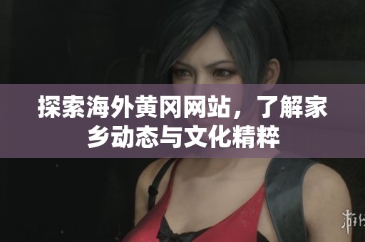 探索海外黄冈网站，了解家乡动态与文化精粹