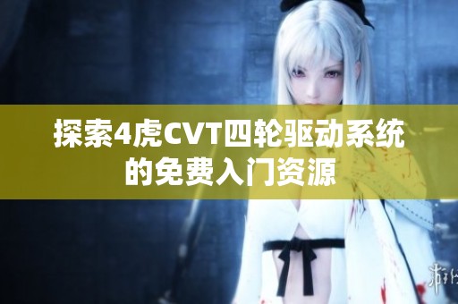 探索4虎CVT四轮驱动系统的免费入门资源