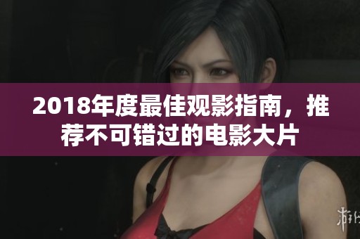 2018年度最佳观影指南，推荐不可错过的电影大片