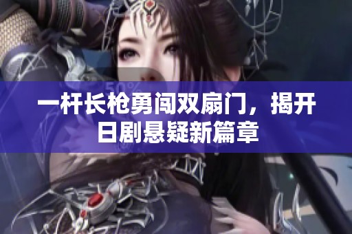 一杆长枪勇闯双扇门，揭开日剧悬疑新篇章