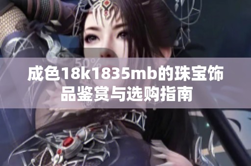 成色18k1835mb的珠宝饰品鉴赏与选购指南