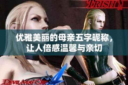 优雅美丽的母亲五字昵称，让人倍感温馨与亲切
