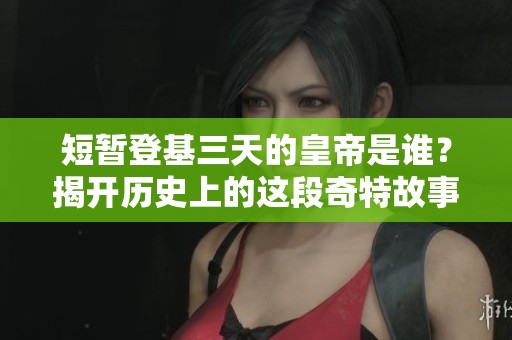 短暂登基三天的皇帝是谁？揭开历史上的这段奇特故事