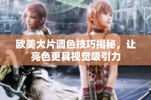 欧美大片调色技巧揭秘，让亮色更具视觉吸引力