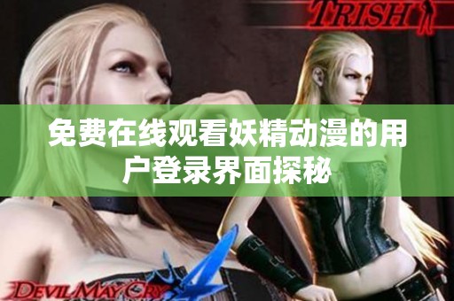 免费在线观看妖精动漫的用户登录界面探秘