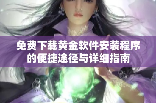 免费下载黄金软件安装程序的便捷途径与详细指南