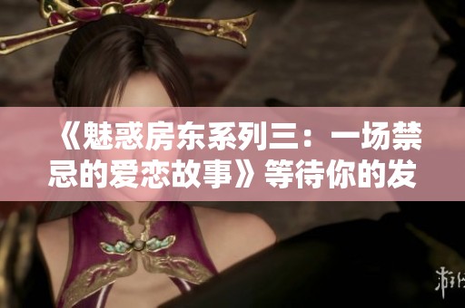 《魅惑房东系列三：一场禁忌的爱恋故事》等待你的发现