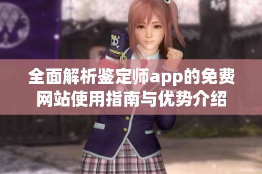 全面解析鉴定师app的免费网站使用指南与优势介绍