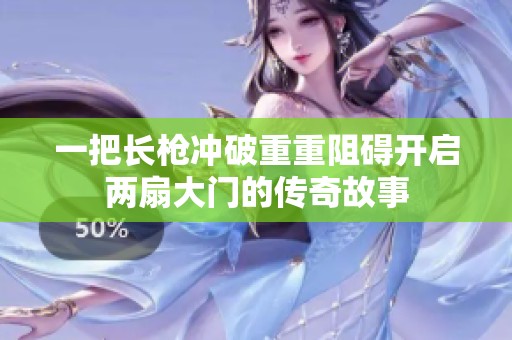 一把长枪冲破重重阻碍开启两扇大门的传奇故事